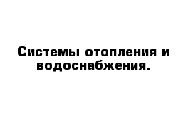 Системы отопления и водоснабжения.